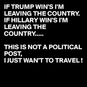 if-trump-win-s-i-m-leaving-the-country-if-hillary