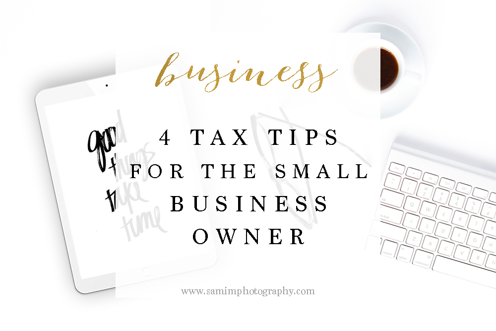 4 Tax Tips for the Small Business Owner  + Photographer